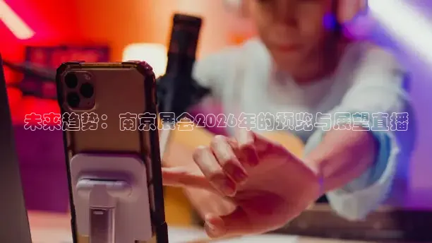未来趋势：南京展会2026年的预览与展望直播